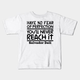 Have no fear of perfection, you'll never reach it Kids T-Shirt